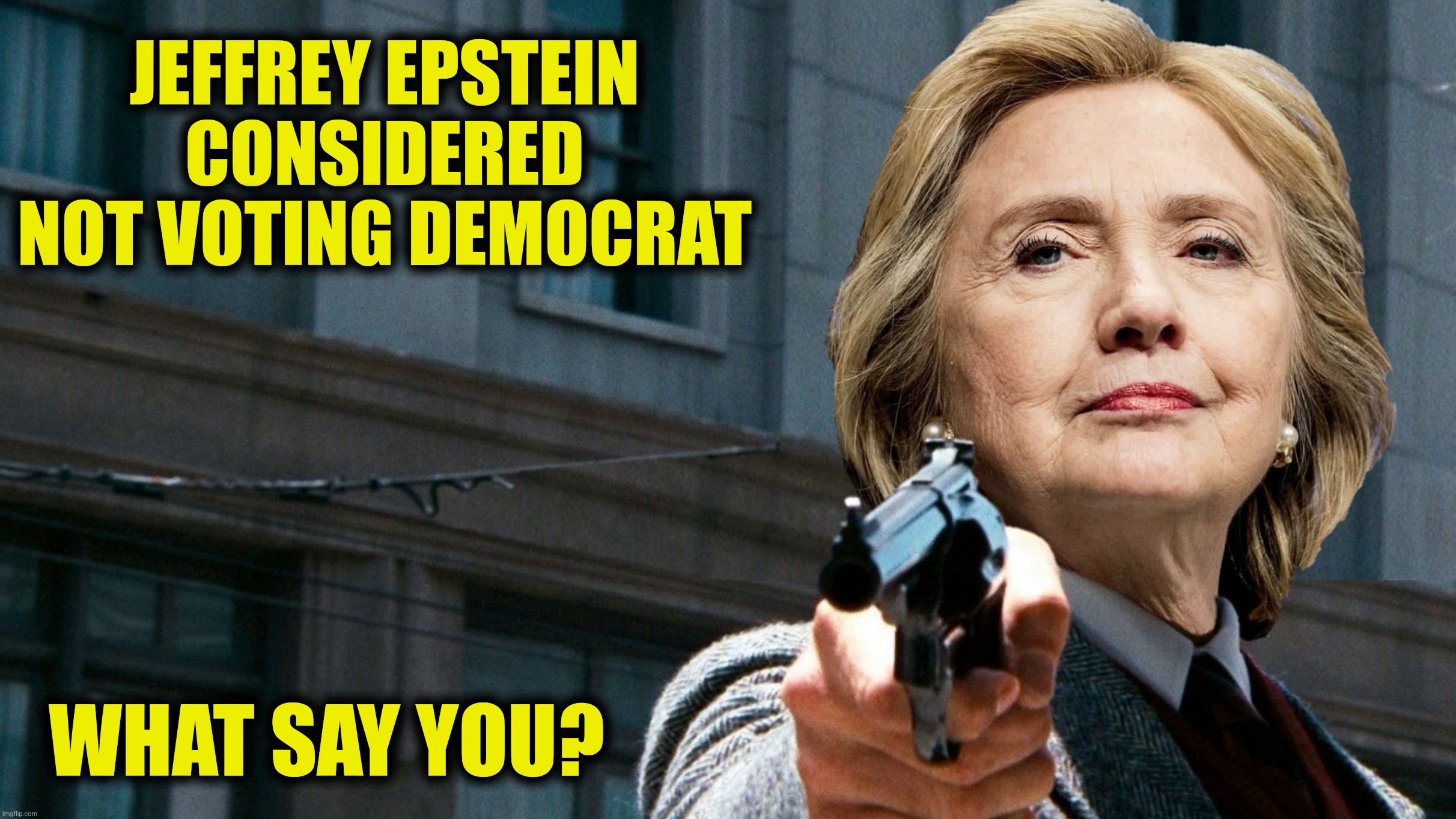 JEFFREY EPSTEIN CONSIDERED NOT VOTING DEMOCRAT WHAT SAY YOU? | made w/ Imgflip meme maker