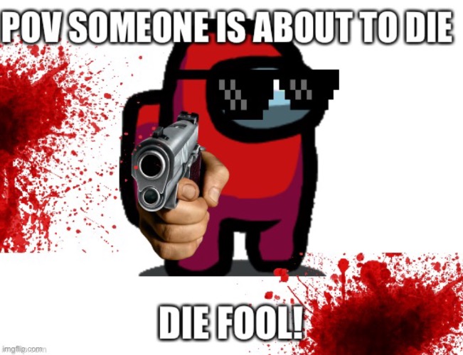 Die fool | image tagged in among us,die | made w/ Imgflip meme maker