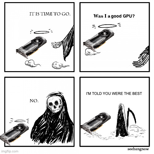 Death and dog | good GPU? I'M TOLD YOU WERE THE BEST | image tagged in death and dog | made w/ Imgflip meme maker