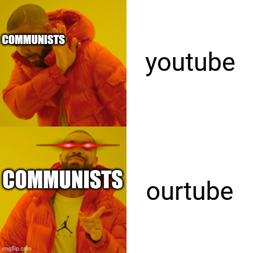 Drake Hotline Bling Meme | youtube; COMMUNISTS; ourtube; COMMUNISTS | image tagged in memes,drake hotline bling | made w/ Imgflip meme maker