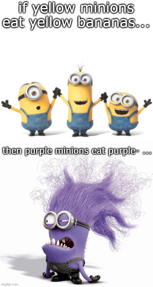 e | if yellow minions eat yellow bananas... then purple minions eat purple- ... | image tagged in minions | made w/ Imgflip meme maker