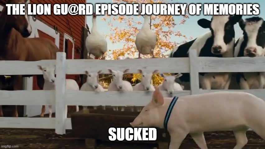 Deal with it | THE LION GU@RD EPISODE JOURNEY OF MEMORIES; SUCKED | image tagged in wilbur charlottes web,memes | made w/ Imgflip meme maker