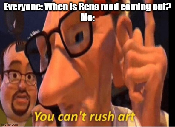 don't rush me | Everyone: When is Rena mod coming out?
Me: | image tagged in you can't rush art,fnf,mods,ddr | made w/ Imgflip meme maker