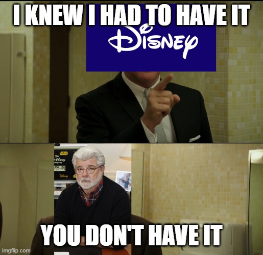 Fun Fact Walt Disney Knew Ray Kroc. | I KNEW I HAD TO HAVE IT; YOU DON'T HAVE IT | image tagged in disney modern ray kroc | made w/ Imgflip meme maker