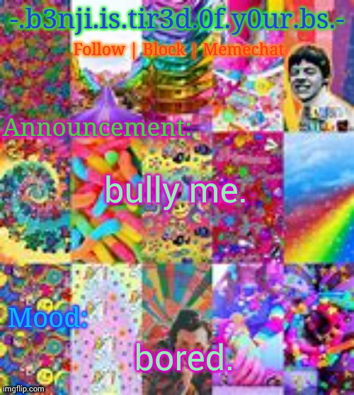 Benji kidcore (made by hanz) | bully me. bored. | image tagged in benji kidcore made by hanz | made w/ Imgflip meme maker