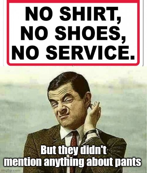 Mr.  Bean | But they didn't mention anything about pants | image tagged in funny | made w/ Imgflip meme maker