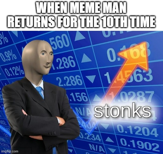 Stonks | WHEN MEME MAN RETURNS FOR THE 10TH TIME | image tagged in stonks | made w/ Imgflip meme maker