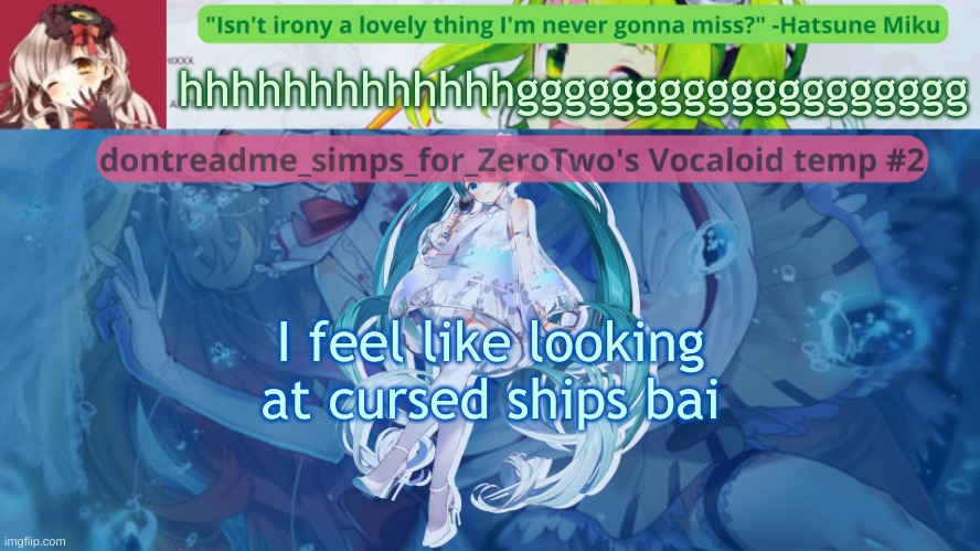 drm's vocaloid temp #2 | hhhhhhhhhhhhhggggggggggggggggggg; I feel like looking at cursed ships bai👋 | image tagged in drm's vocaloid temp 2 | made w/ Imgflip meme maker