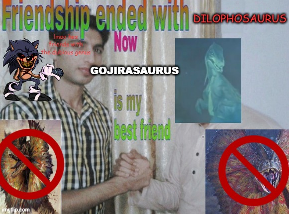 JW PRIM OPS | DILOPHOSAURUS; lmao hes friends with the dubious genus; GOJIRASAURUS | image tagged in friendship ended with x now y is my best friend,jurassic world | made w/ Imgflip meme maker