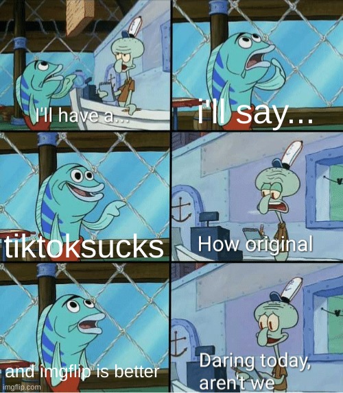 this is how i see most anti tiktok memes | i'll say... tiktoksucks; and imgflip is better | image tagged in i ll have a,idk,stop reading the tags | made w/ Imgflip meme maker