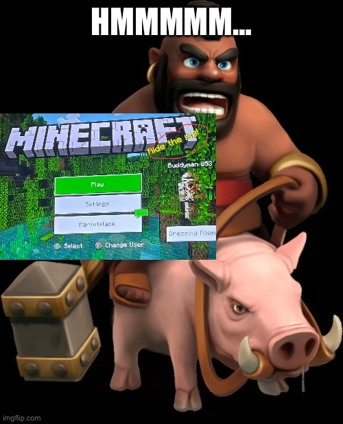 Hmm clash of clans reference..? | HMMMMM… | image tagged in hog rider,clash of clans,minecraft,omega flowey | made w/ Imgflip meme maker