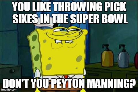 Don't You Squidward | YOU LIKE THROWING PICK SIXES IN THE SUPER BOWL DON'T YOU PEYTON MANNING? | image tagged in memes,dont you squidward | made w/ Imgflip meme maker