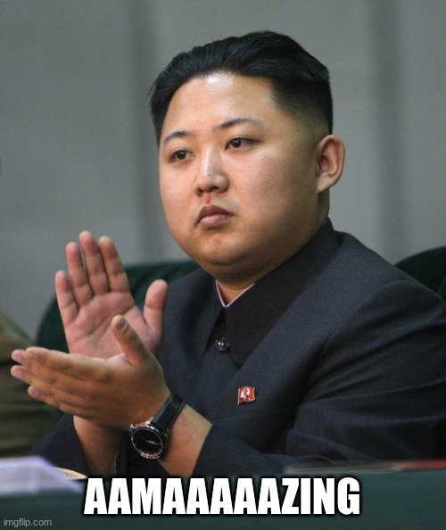 Kim Jong Un | AAMAAAAAZING | image tagged in kim jong un | made w/ Imgflip meme maker