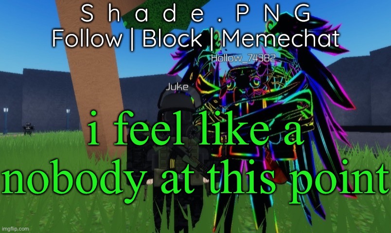 null and shade in roblos, but an announcement temp. | i feel like a nobody at this point | image tagged in null and shade in roblos but an announcement temp | made w/ Imgflip meme maker