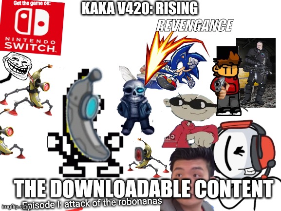 The first part of the epic dlc ($4.99) | Get the game on:; KAKA V420: RISING; REVENGANCE; THE DOWNLOADABLE CONTENT; Episode I: attack of the robonanas | image tagged in blank white template | made w/ Imgflip meme maker