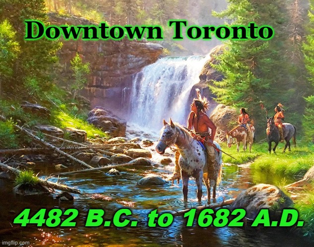 Sustainability | Downtown Toronto; 4482 B.C. to 1682 A.D. | image tagged in toronto,sustainability,native americans,the good old days | made w/ Imgflip meme maker