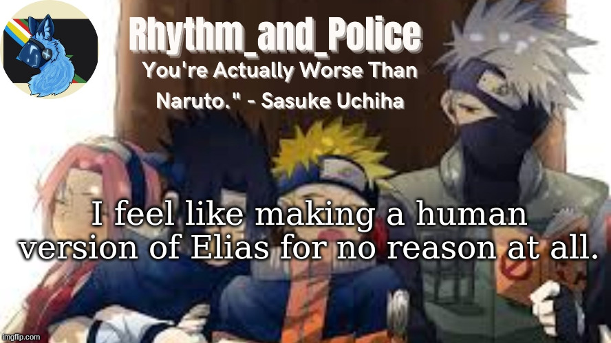Naruto temp | I feel like making a human version of Elias for no reason at all. | image tagged in naruto temp | made w/ Imgflip meme maker