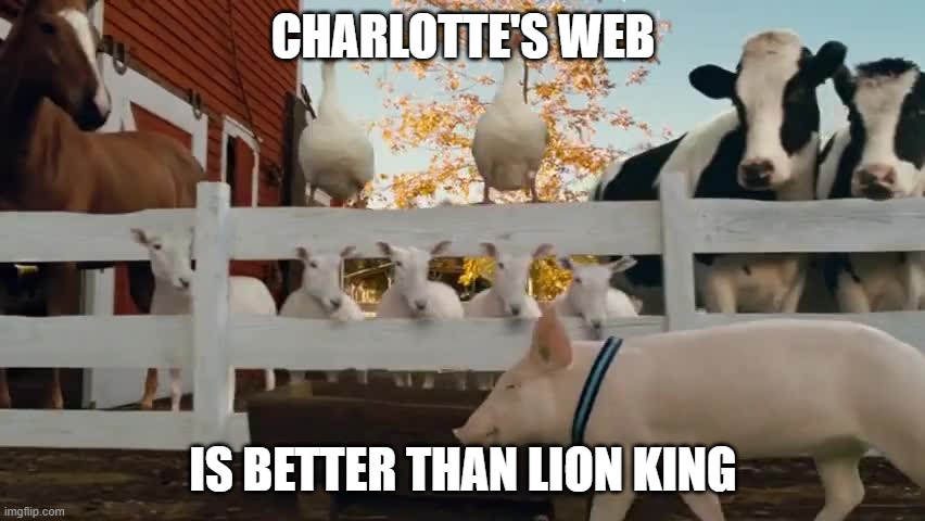 Wilbur Charlottes Web | CHARLOTTE'S WEB; IS BETTER THAN LION KING | image tagged in wilbur charlottes web | made w/ Imgflip meme maker