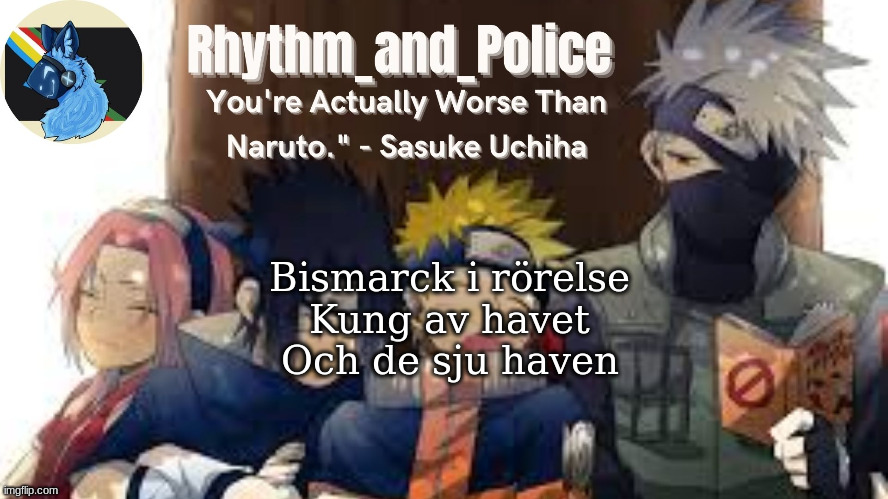 Naruto temp | Bismarck i rörelse
Kung av havet
Och de sju haven | image tagged in naruto temp | made w/ Imgflip meme maker