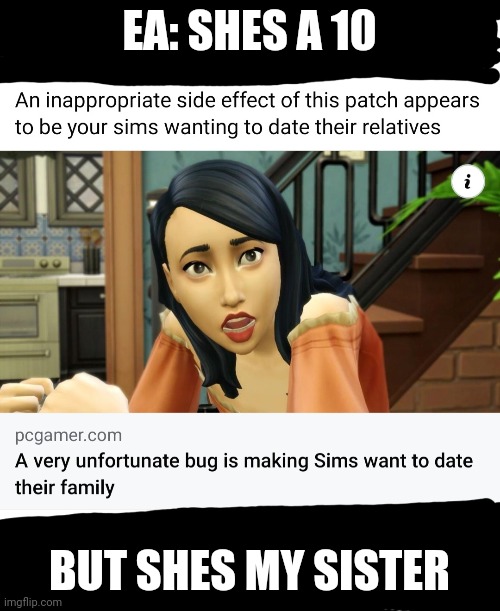 She's a 10 | EA: SHES A 10; BUT SHES MY SISTER | image tagged in ea,she's a 10,sims | made w/ Imgflip meme maker