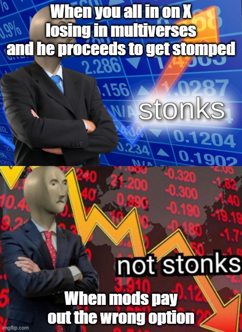 Stonks not stonks | When you all in on X losing in multiverses and he proceeds to get stomped; When mods pay out the wrong option | image tagged in stonks not stonks | made w/ Imgflip meme maker