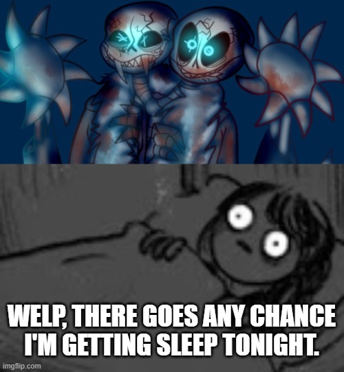 There goes my chances of sleep tonight ;-; | WELP, THERE GOES ANY CHANCE I'M GETTING SLEEP TONIGHT. | made w/ Imgflip meme maker