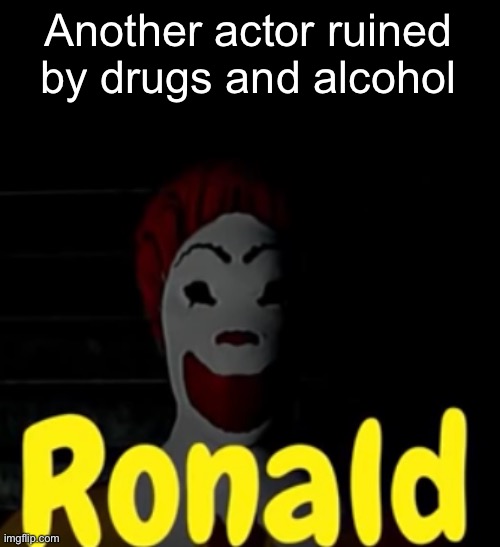 Another actor ruined by drugs and alcohol | made w/ Imgflip meme maker