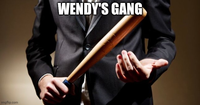 baseball bat | WENDY'S GANG | image tagged in baseball bat | made w/ Imgflip meme maker