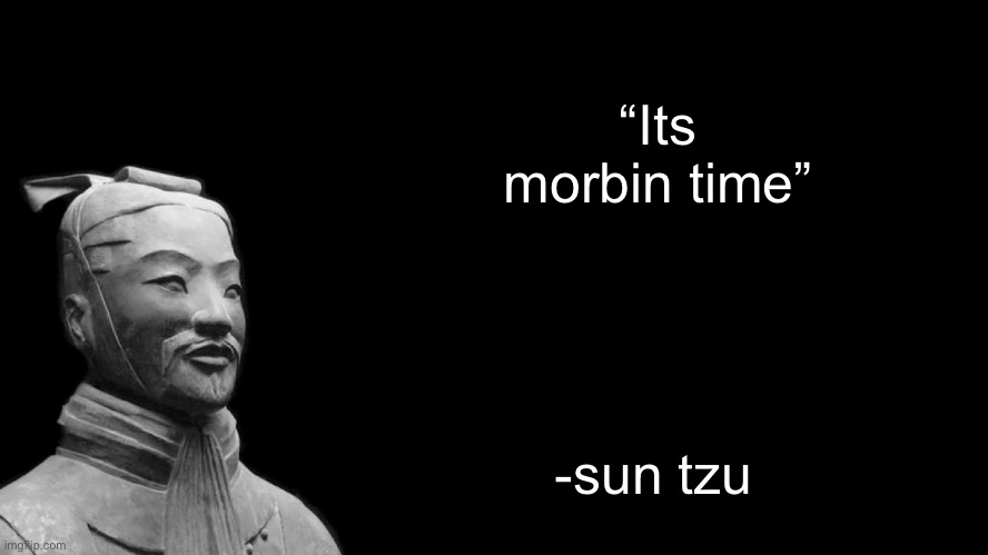 Sun Tzu | “Its morbin time”; -sun tzu | made w/ Imgflip meme maker