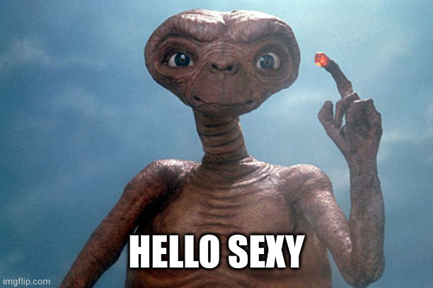 E.T.  | HELLO SEXY | image tagged in e t | made w/ Imgflip meme maker