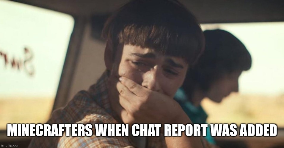wtf mojang | MINECRAFTERS WHEN CHAT REPORT WAS ADDED | image tagged in will byers crying | made w/ Imgflip meme maker