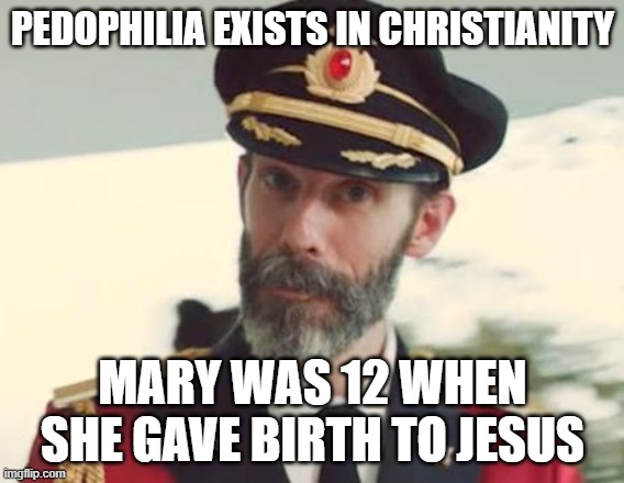 Captain Obvious | PEDOPHILIA EXISTS IN CHRISTIANITY; MARY WAS 12 WHEN SHE GAVE BIRTH TO JESUS | image tagged in captain obvious,pedophile,pedophilia,christianity,mary,jesus | made w/ Imgflip meme maker