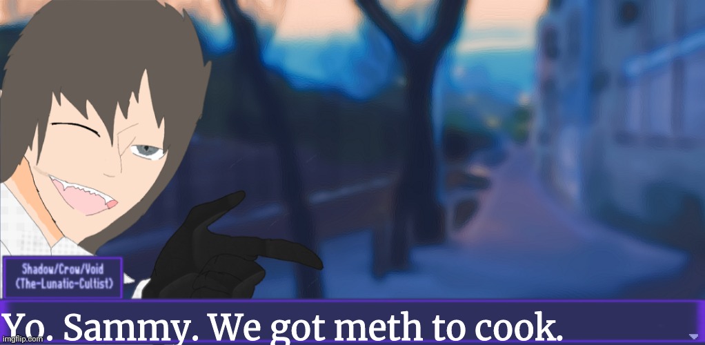 Yo. Sammy. We got meth to cook. | image tagged in the-lunatic-cultist speech blank text box | made w/ Imgflip meme maker
