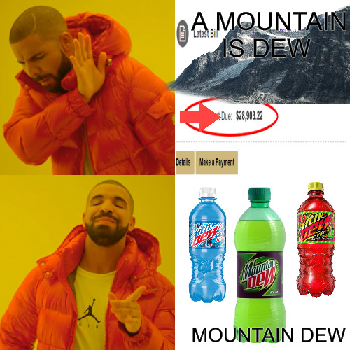 everything is due not past due but mountain due | A MOUNTAIN IS DEW; MOUNTAIN DEW | image tagged in memes,drake hotline bling | made w/ Imgflip meme maker