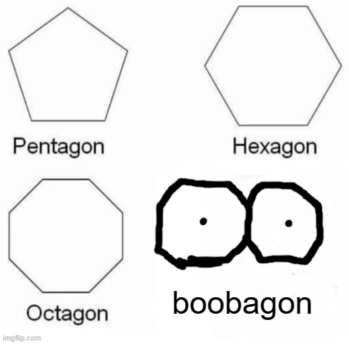 Boobagon Why | boobagon | image tagged in memes,pentagon hexagon octagon | made w/ Imgflip meme maker