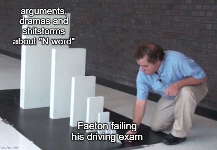 Mythology memes are always funny | arguments, dramas and shitstorms about "N word"; Faeton failing his driving exam | image tagged in domino effect | made w/ Imgflip meme maker