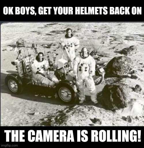 OK BOYS, GET YOUR HELMETS BACK ON THE CAMERA IS ROLLING! | made w/ Imgflip meme maker