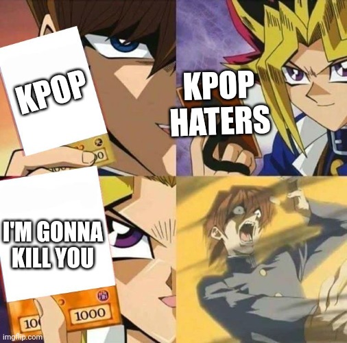 Yugioh card draw | KPOP; KPOP HATERS; I'M GONNA KILL YOU | image tagged in yugioh card draw | made w/ Imgflip meme maker