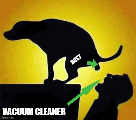 vacuums be like | DUST; VACUUM CLEANER | image tagged in dog pooping in mouth | made w/ Imgflip meme maker