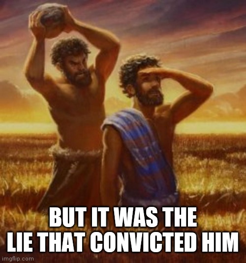 Cain Was A Murderer | BUT IT WAS THE LIE THAT CONVICTED HIM | image tagged in cain and abel,circle,back | made w/ Imgflip meme maker