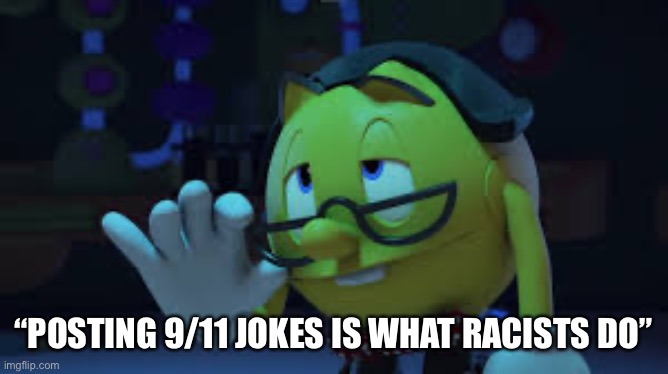 Nerd Pac man | “POSTING 9/11 JOKES IS WHAT RACISTS DO” | image tagged in nerd pac man | made w/ Imgflip meme maker