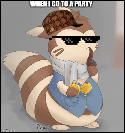 me at a PARTY | WHEN I GO TO A PARTY | image tagged in fancy furret,party,pokemon | made w/ Imgflip meme maker