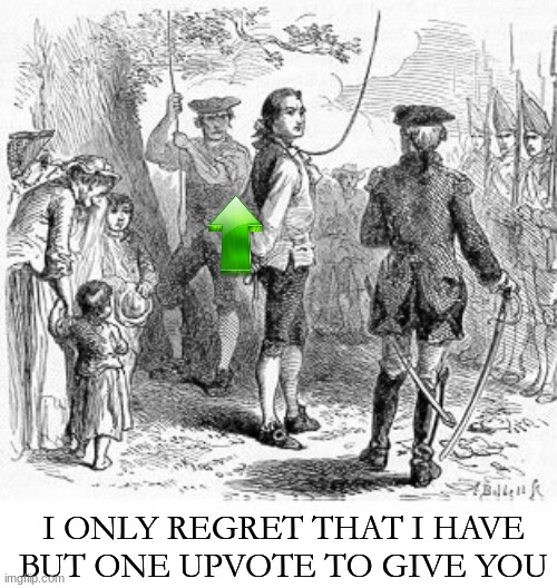 Nathan Hale | I ONLY REGRET THAT I HAVE BUT ONE UPVOTE TO GIVE YOU | image tagged in nathan hale | made w/ Imgflip meme maker