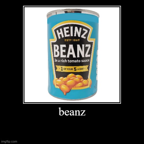 beanzzz | image tagged in funny,demotivationals,beans | made w/ Imgflip demotivational maker