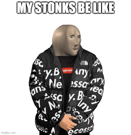 stonks | MY STONKS BE LIKE | image tagged in goku drip,stonks | made w/ Imgflip meme maker