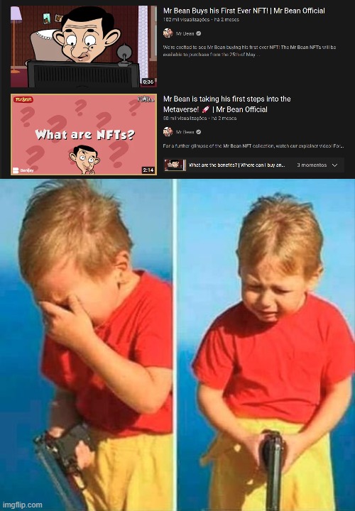 NOOO MR BEAN | image tagged in sad kid with gun,memes,mr bean,nft | made w/ Imgflip meme maker
