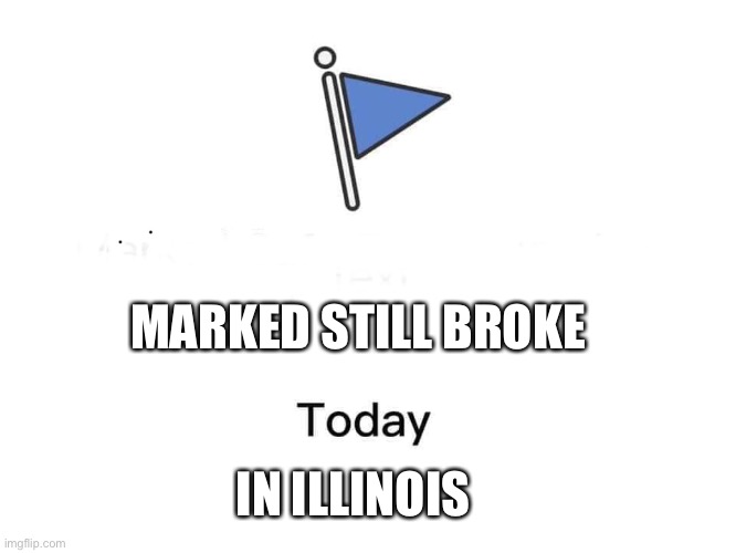 Marked safe from | MARKED STILL BROKE; IN ILLINOIS | image tagged in marked safe from | made w/ Imgflip meme maker