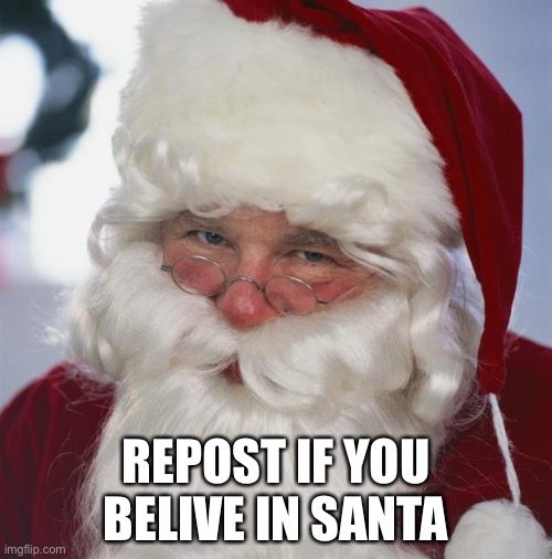 santa claus | REPOST IF YOU BELIVE IN SANTA | image tagged in santa claus | made w/ Imgflip meme maker