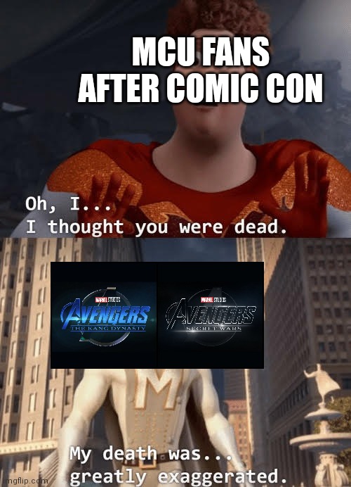 But seriously. Who would expect that? | MCU FANS AFTER COMIC CON | image tagged in my death was greatly exaggerated | made w/ Imgflip meme maker