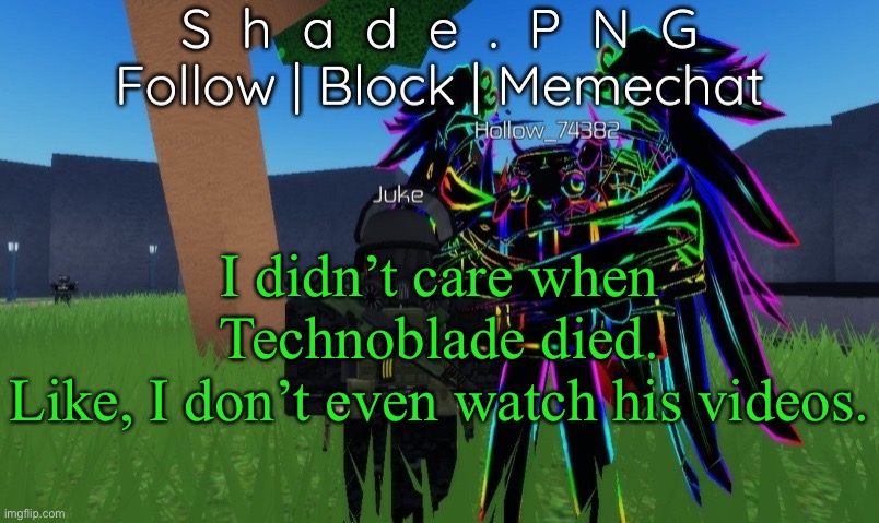 null and shade in roblos, but an announcement temp. | I didn’t care when Technoblade died.
Like, I don’t even watch his videos. | image tagged in null and shade in roblos but an announcement temp | made w/ Imgflip meme maker